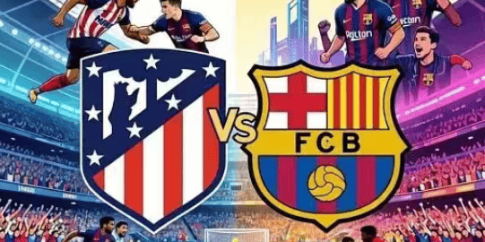 欧冠四强争夺战！马竞VS巴萨：西甲双雄决一胜负